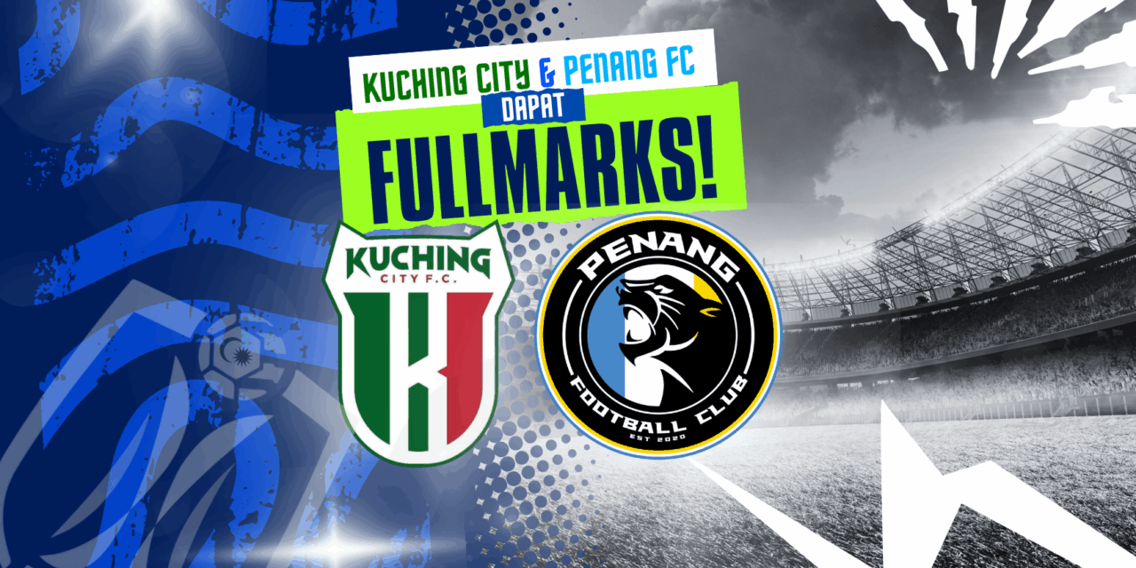 Kuching City dan Penang FC Dapat FullMarks Buktikan Bola Sepak Malaysia Mampu Diurus Dengan Cekap